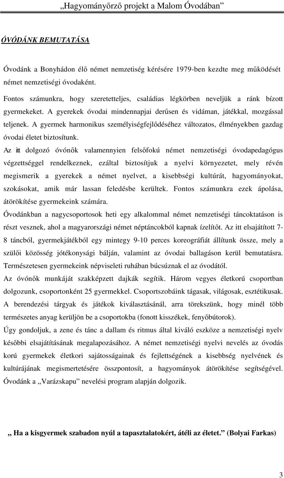 A gyermek harmonikus személyiségfejlődéséhez változatos, élményekben gazdag óvodai életet biztosítunk.