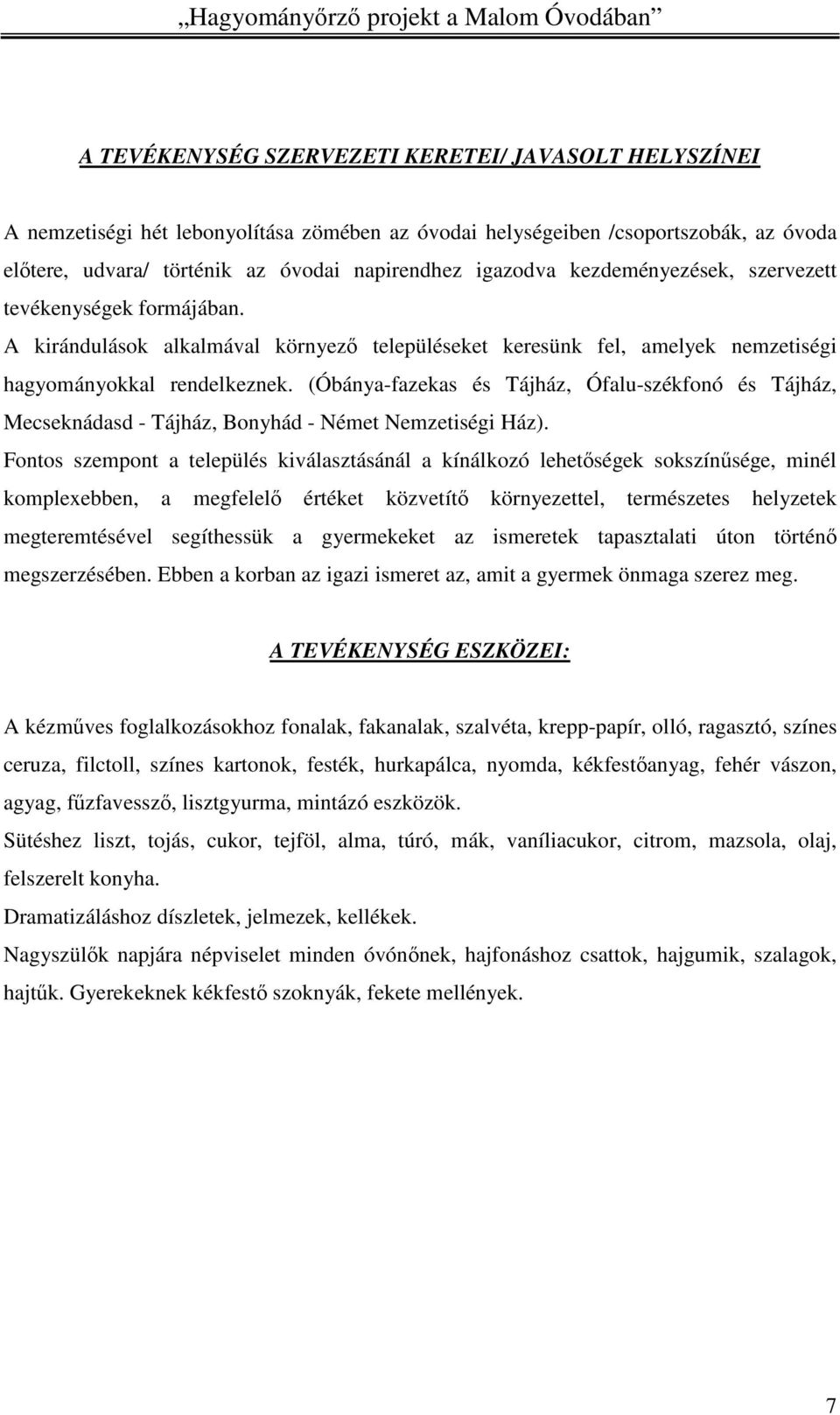 (Óbánya-fazekas és Tájház, Ófalu-székfonó és Tájház, Mecseknádasd - Tájház, Bonyhád - Német Nemzetiségi Ház).