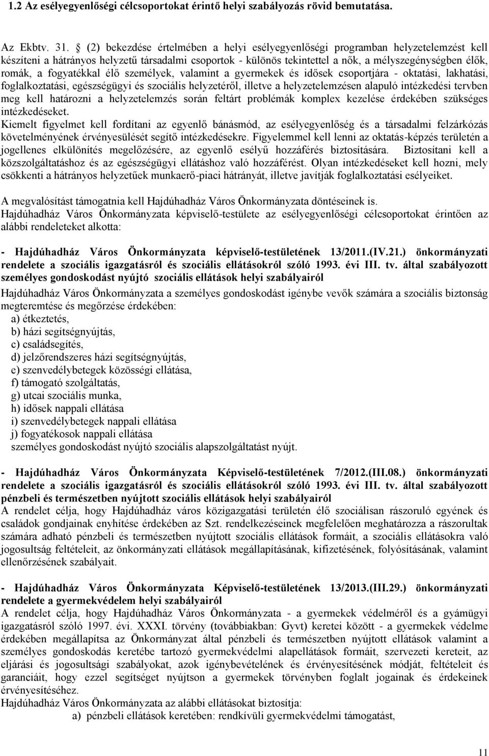 fogyatékkal élő személyek, valamint a gyermekek és idősek csoportjára - oktatási, lakhatási, foglalkoztatási, egészségügyi és szociális helyzetéről, illetve a helyzetelemzésen alapuló intézkedési