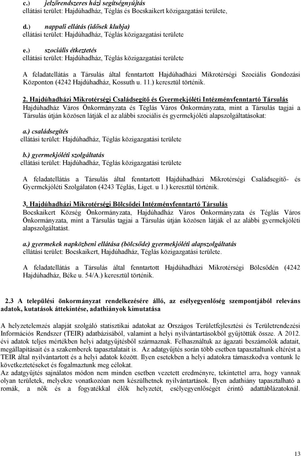 ) szociális étkeztetés ellátási terület: Hajdúhadház, Téglás közigazgatási területe A feladatellátás a Társulás által fenntartott Hajdúhadházi Mikrotérségi Szociális Gondozási Központon (4242