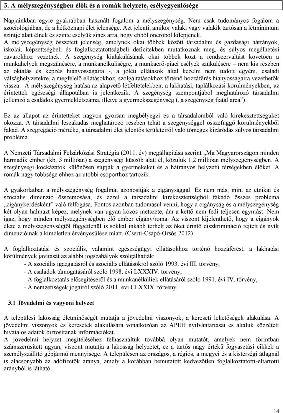 Azt jelenti, amikor valaki vagy valakik tartósan a létminimum szintje alatt élnek és szinte esélyük sincs arra, hogy ebből önerőből kilépjenek.