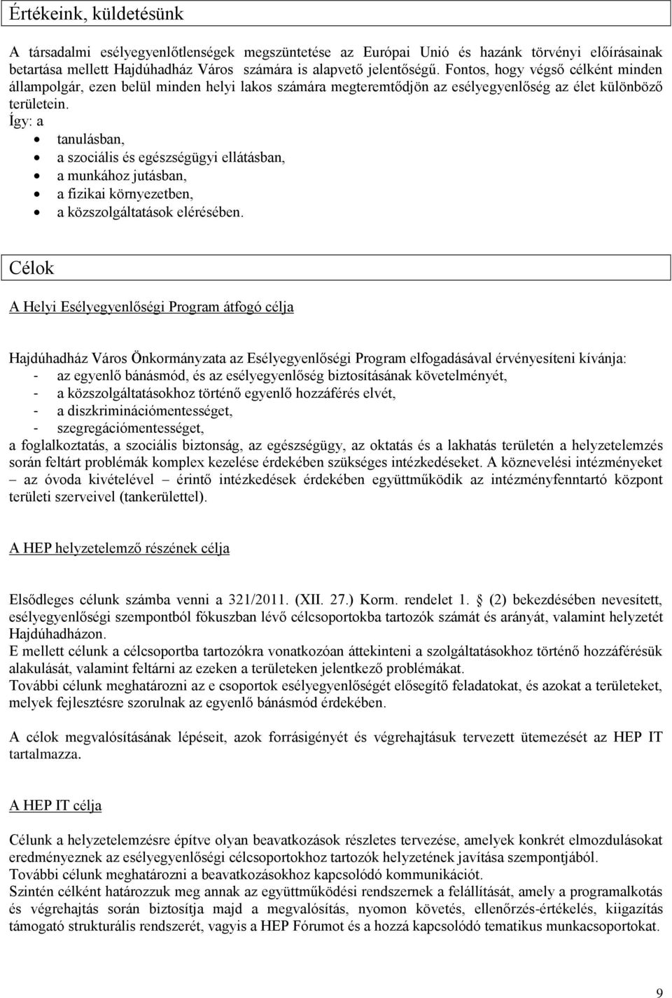 Így: a tanulásban, a szociális és egészségügyi ellátásban, a munkához jutásban, a fizikai környezetben, a közszolgáltatások elérésében.