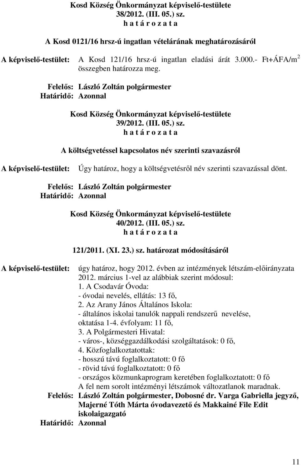 A Csodavár Óvoda: - óvodai nevelés, ellátás: 13 fő, 2. Az Arany János Általános Iskola: - általános iskolai tanulók nappali rendszerű nevelése, oktatása 1-4. évfolyam: 11 fő, 3.