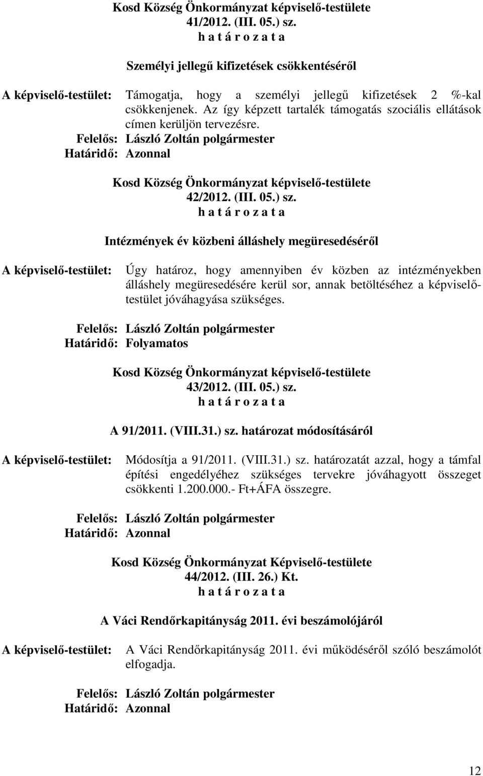 Intézmények év közbeni álláshely megüresedéséről Úgy határoz, hogy amennyiben év közben az intézményekben álláshely megüresedésére kerül sor, annak betöltéséhez a képviselőtestület jóváhagyása