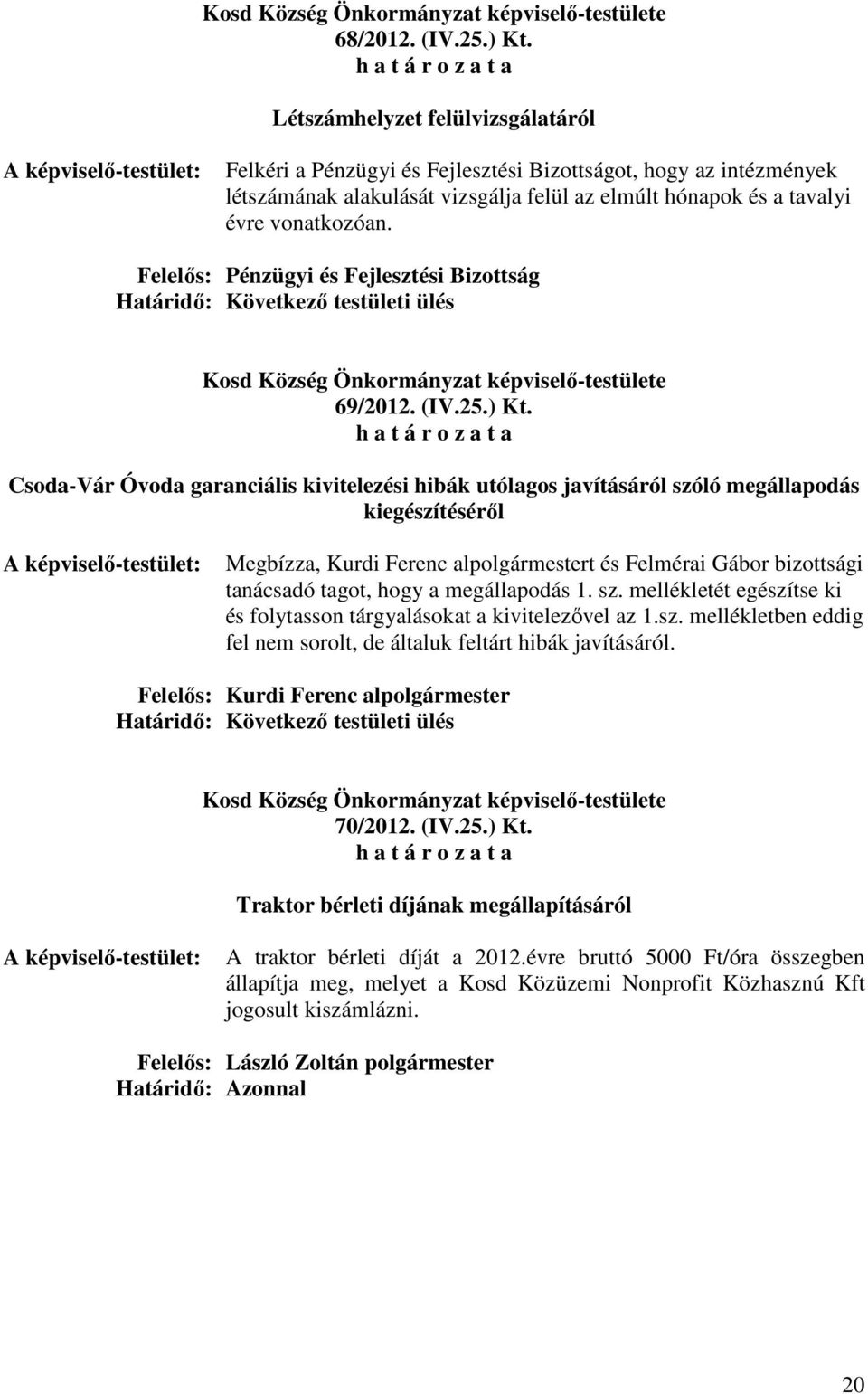 Felelős: Pénzügyi és Fejlesztési Bizottság Határidő: Következő testületi ülés 69/2012. (IV.25.) Kt.