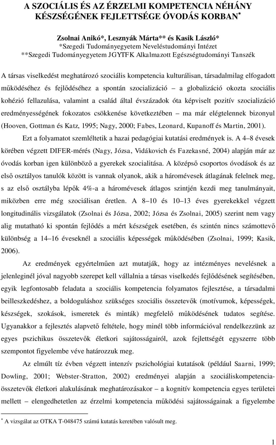 szocializáció a globalizáció okozta szociális kohézió fellazulása, valamint a család által évszázadok óta képviselt pozitív szocializáció eredményességének fokozatos csökkenése következtében ma már