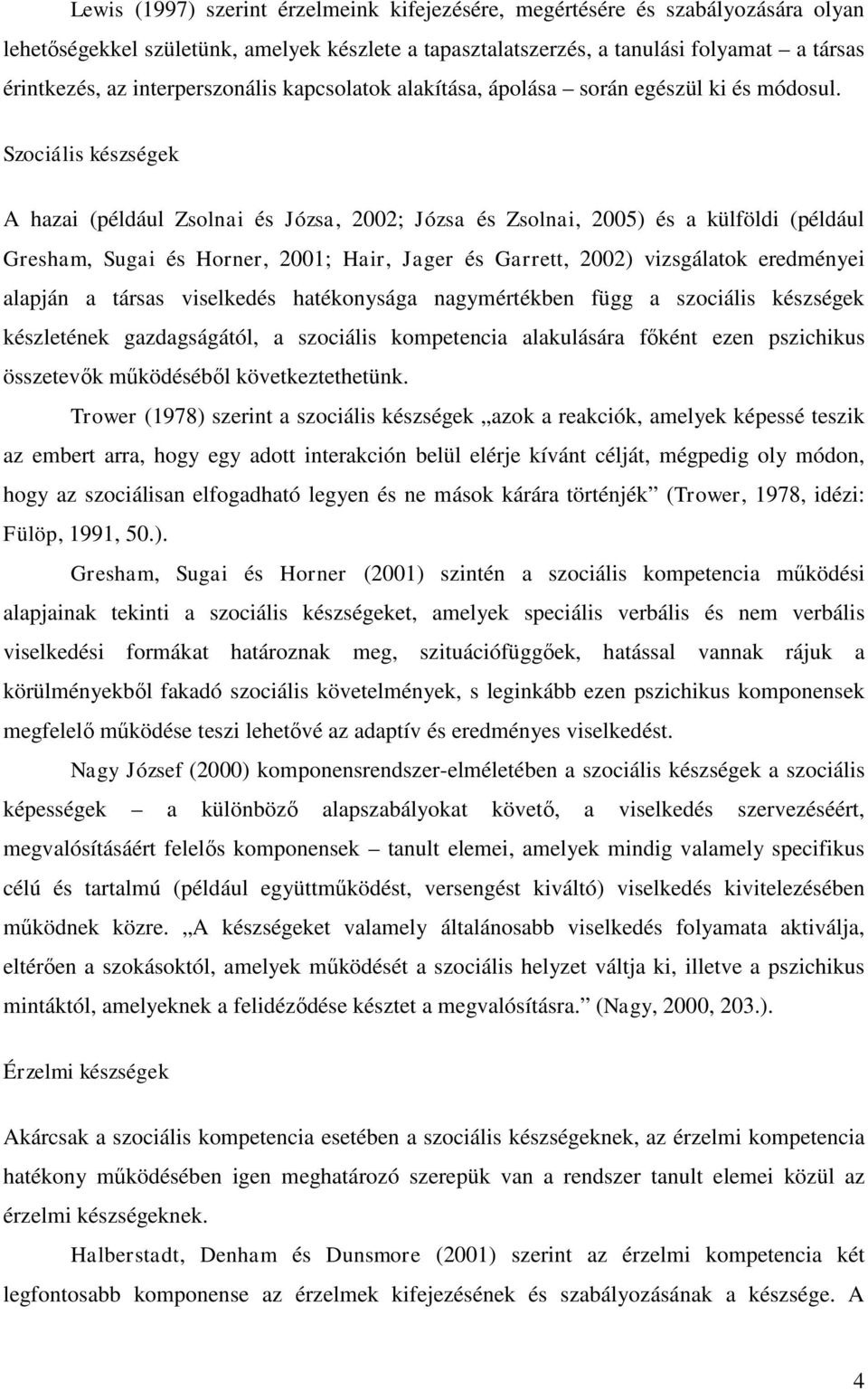 Szociális készségek A hazai (például Zsolnai és Józsa, 2002; Józsa és Zsolnai, 2005) és a külföldi (például Gresham, Sugai és Horner, 2001; Hair, Jager és Garrett, 2002) vizsgálatok eredményei