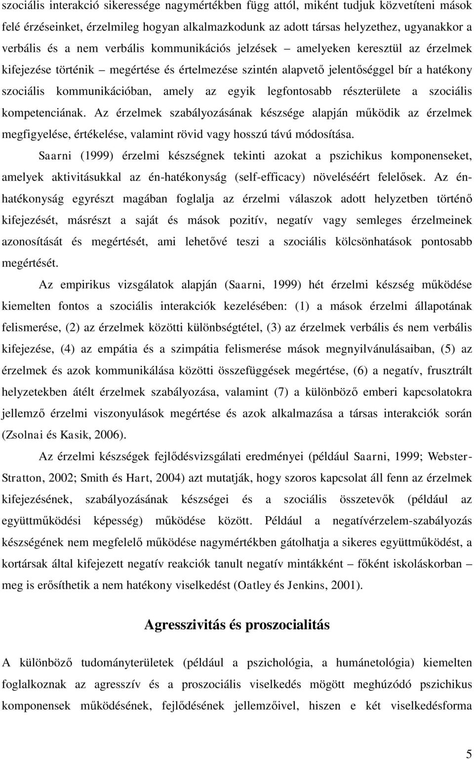 egyik legfontosabb részterülete a szociális kompetenciának. Az érzelmek szabályozásának készsége alapján működik az érzelmek megfigyelése, értékelése, valamint rövid vagy hosszú távú módosítása.