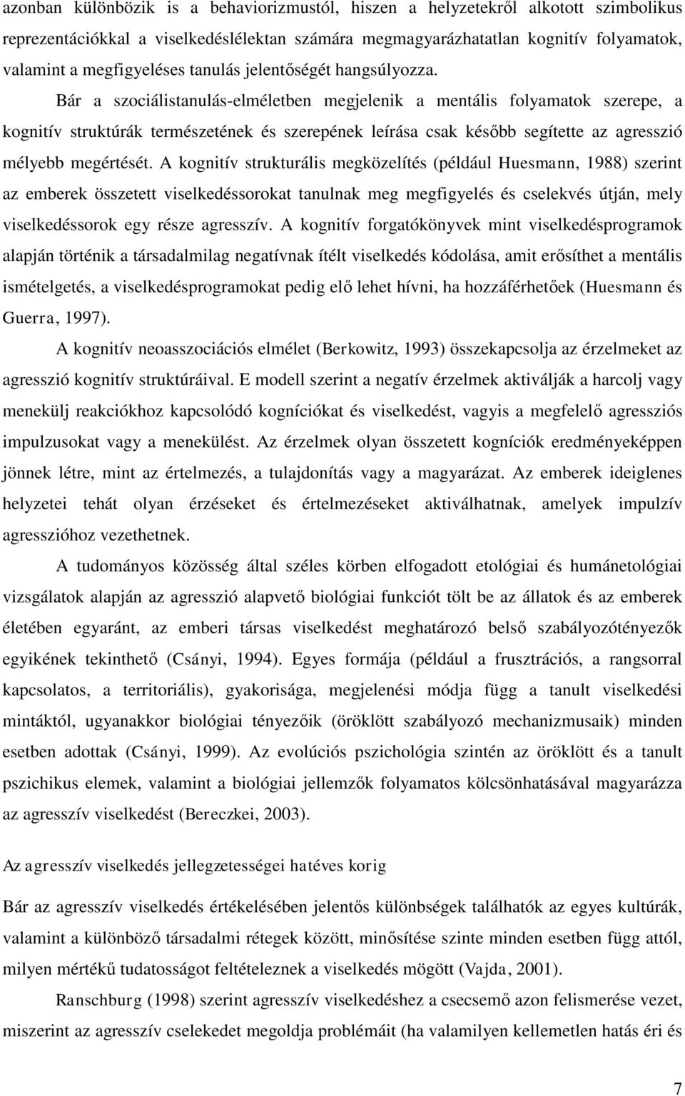 Bár a szociálistanulás-elméletben megjelenik a mentális folyamatok szerepe, a kognitív struktúrák természetének és szerepének leírása csak később segítette az agresszió mélyebb megértését.