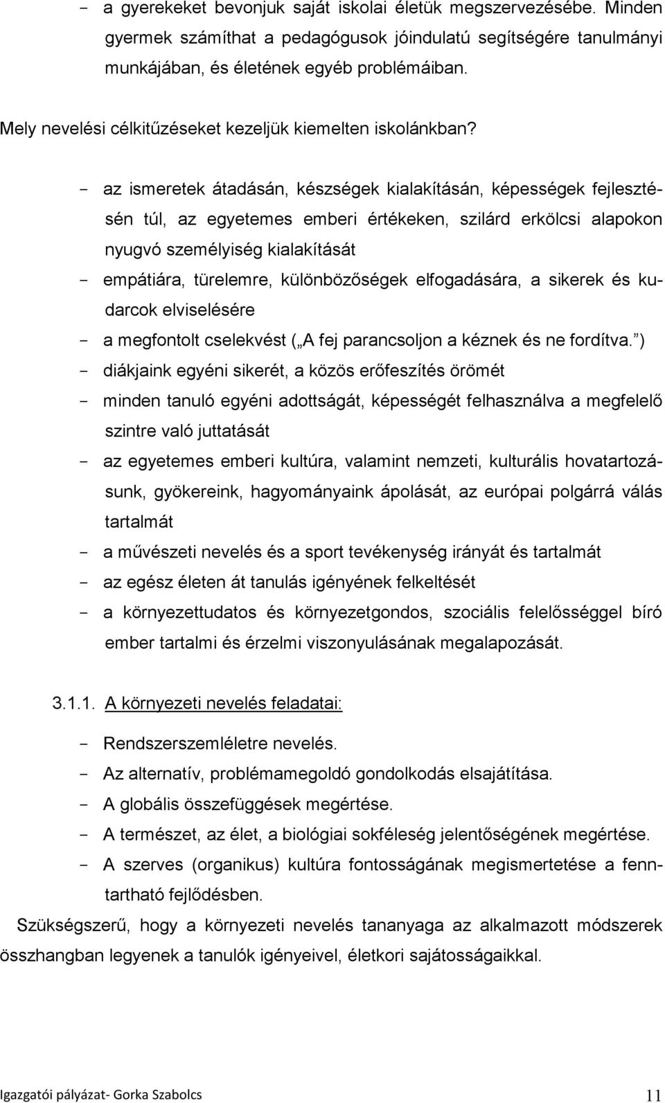 - az ismeretek átadásán, készségek kialakításán, képességek fejlesztésén túl, az egyetemes emberi értékeken, szilárd erkölcsi alapokon nyugvó személyiség kialakítását - empátiára, türelemre,