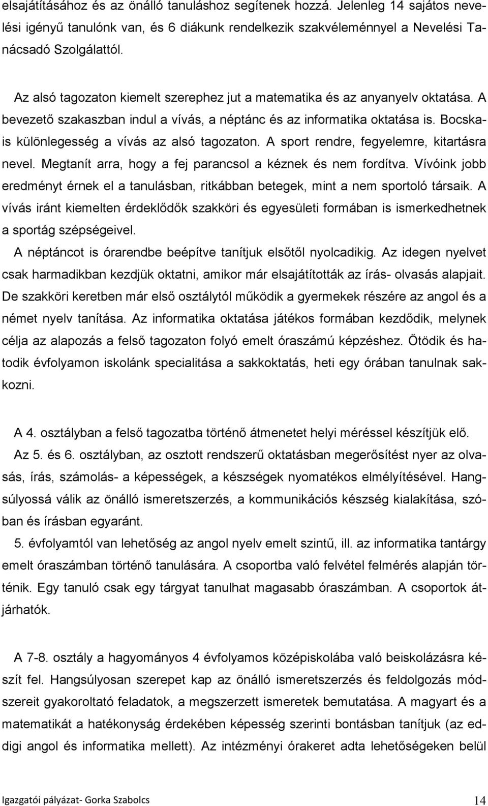 Bocskais különlegesség a vívás az alsó tagozaton. A sport rendre, fegyelemre, kitartásra nevel. Megtanít arra, hogy a fej parancsol a kéznek és nem fordítva.