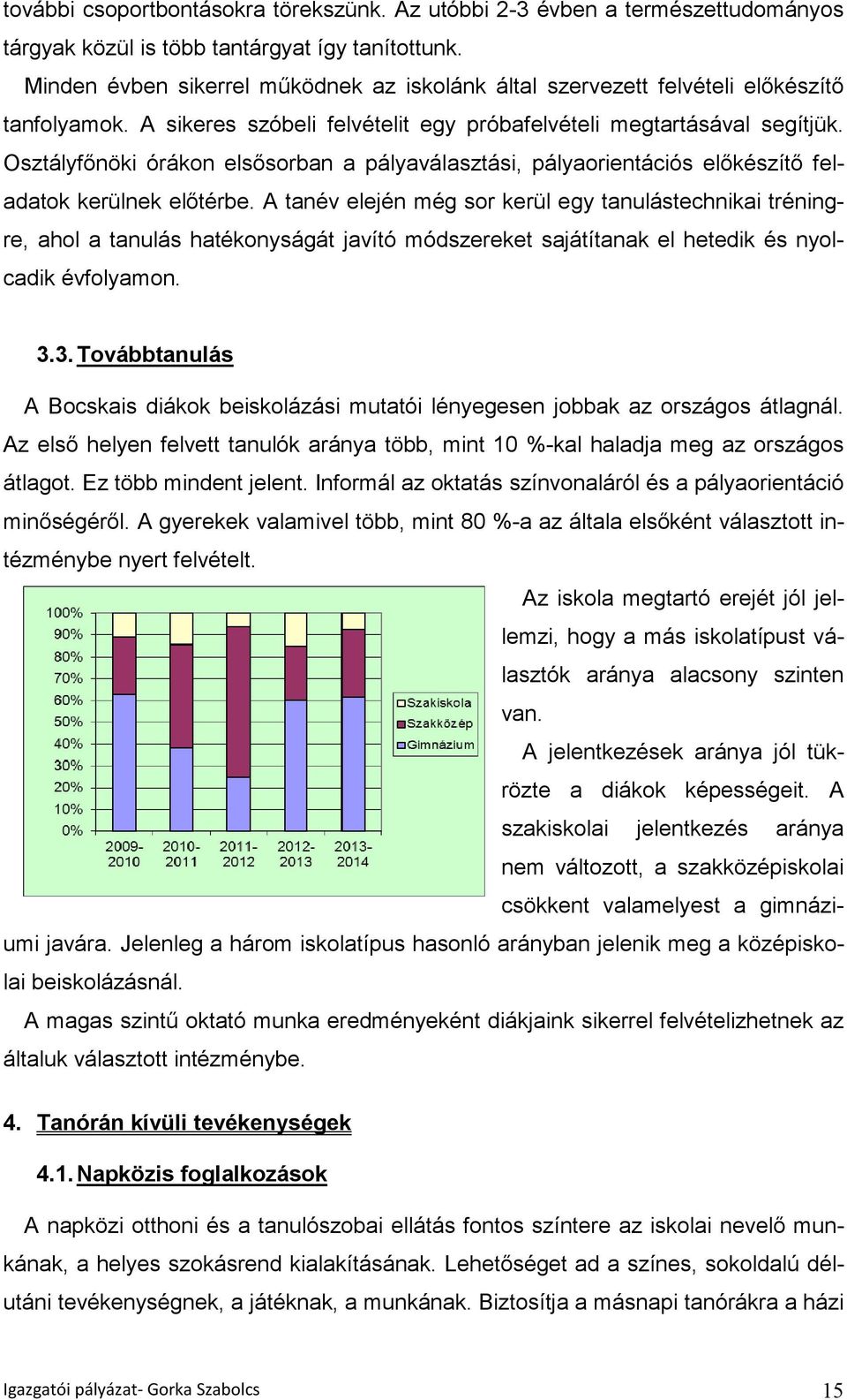 Osztályfőnöki órákon elsősorban a pályaválasztási, pályaorientációs előkészítő feladatok kerülnek előtérbe.