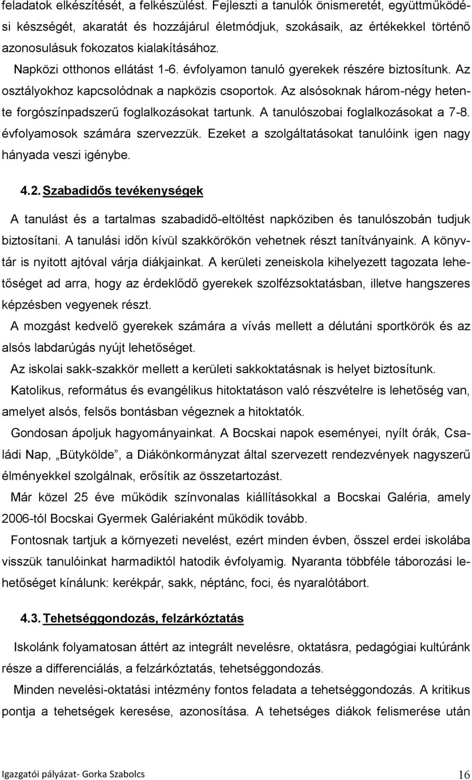 évfolyamon tanuló gyerekek részére biztosítunk. Az osztályokhoz kapcsolódnak a napközis csoportok. Az alsósoknak három-négy hetente forgószínpadszerű foglalkozásokat tartunk.