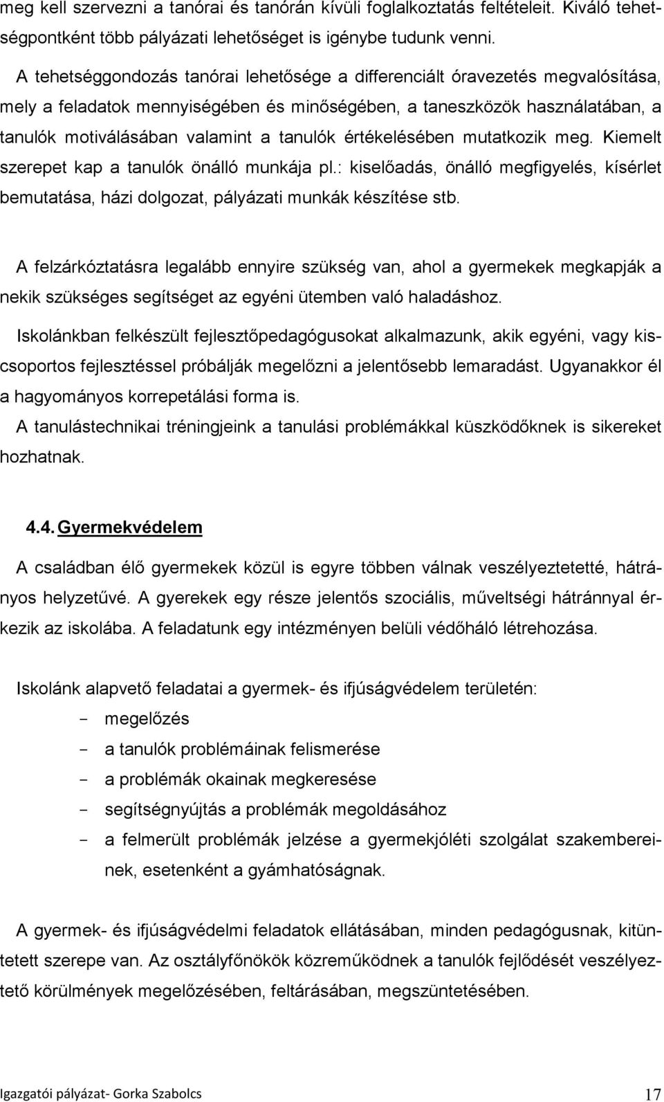 értékelésében mutatkozik meg. Kiemelt szerepet kap a tanulók önálló munkája pl.: kiselőadás, önálló megfigyelés, kísérlet bemutatása, házi dolgozat, pályázati munkák készítése stb.