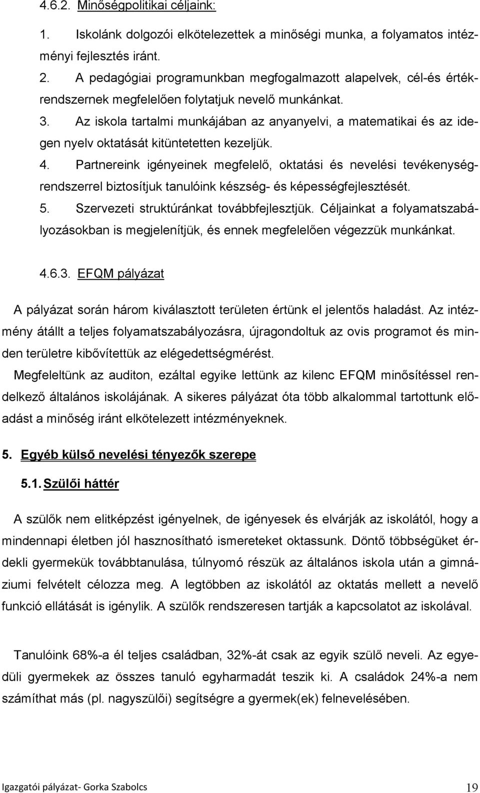 Az iskola tartalmi munkájában az anyanyelvi, a matematikai és az idegen nyelv oktatását kitüntetetten kezeljük. 4.