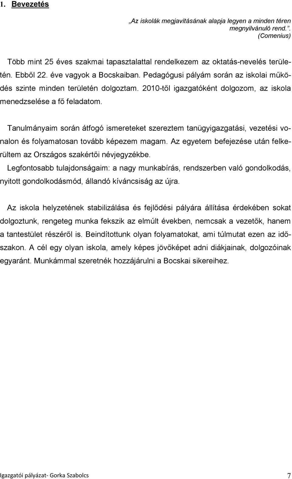 Tanulmányaim során átfogó ismereteket szereztem tanügyigazgatási, vezetési vonalon és folyamatosan tovább képezem magam. Az egyetem befejezése után felkerültem az Országos szakértői névjegyzékbe.