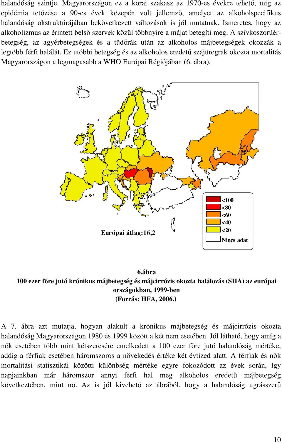 változások is jól mutatnak. Ismeretes, hogy az alkoholizmus az érintett belsı szervek közül többnyire a májat betegíti meg.