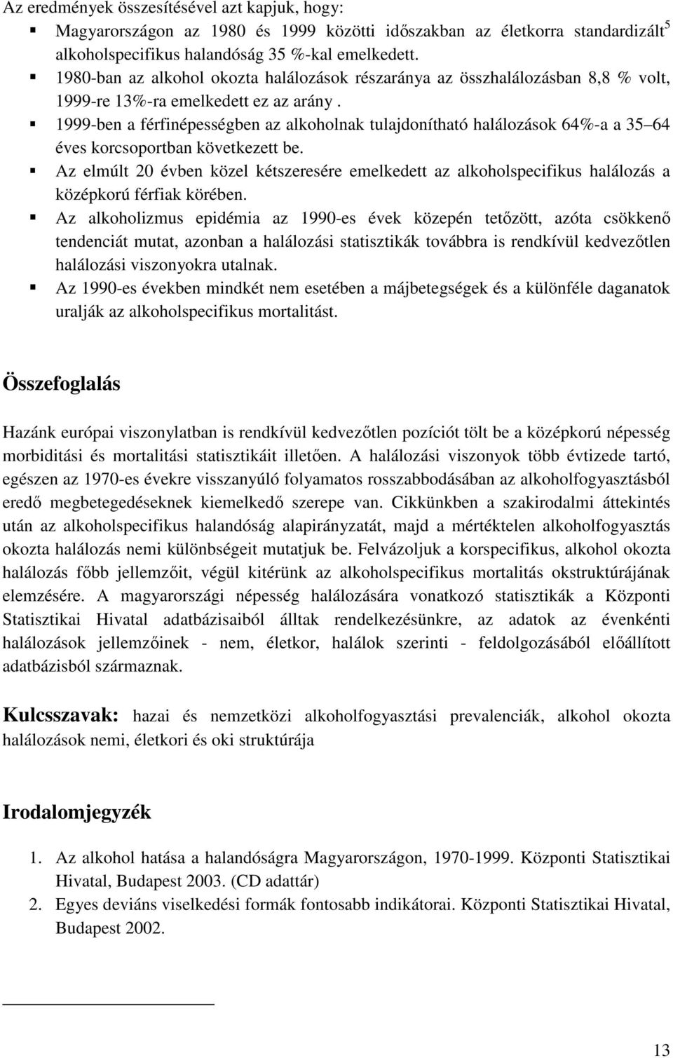 1999-ben a férfinépességben az alkoholnak tulajdonítható halálozások 64%-a a 35 64 éves korcsoportban következett be.