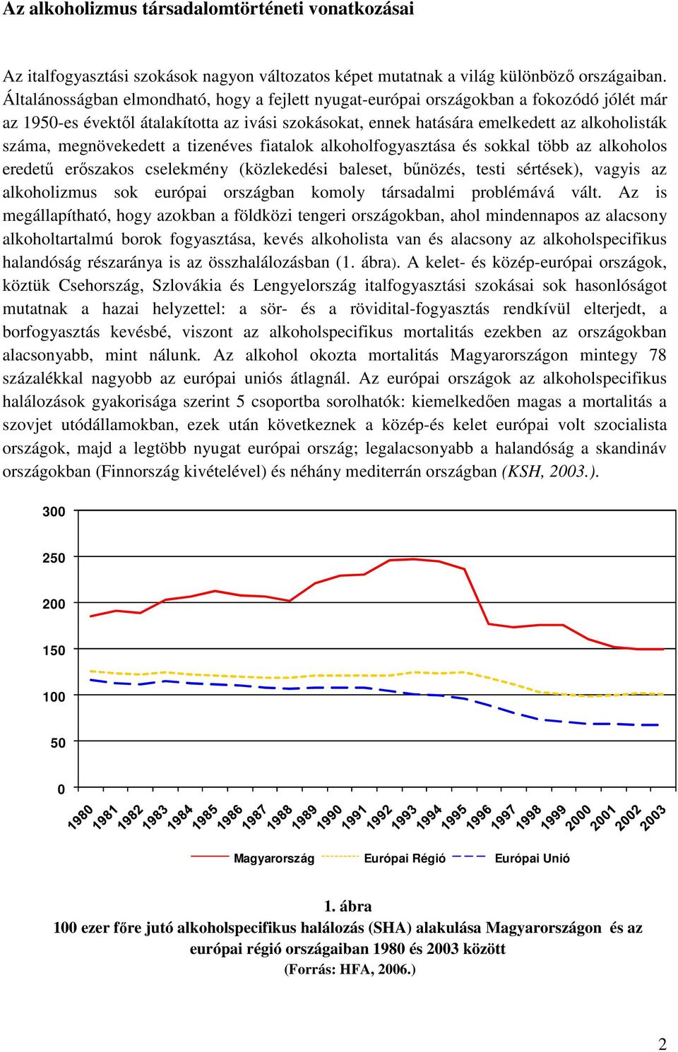 megnövekedett a tizenéves fiatalok alkoholfogyasztása és sokkal több az alkoholos eredető erıszakos cselekmény (közlekedési baleset, bőnözés, testi sértések), vagyis az alkoholizmus sok európai