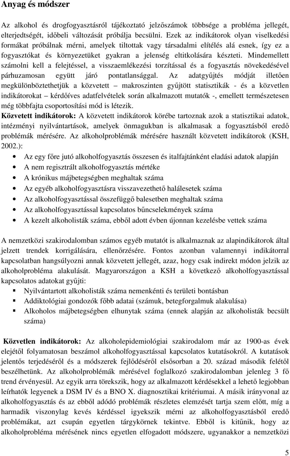 Mindemellett számolni kell a felejtéssel, a visszaemlékezési torzítással és a fogyasztás növekedésével párhuzamosan együtt járó pontatlansággal.