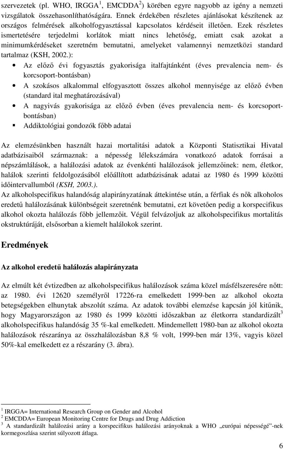 Ezek részletes ismertetésére terjedelmi korlátok miatt nincs lehetıség, emiatt csak azokat a minimumkérdéseket szeretném bemutatni, amelyeket valamennyi nemzetközi standard tartalmaz (KSH, 2002.