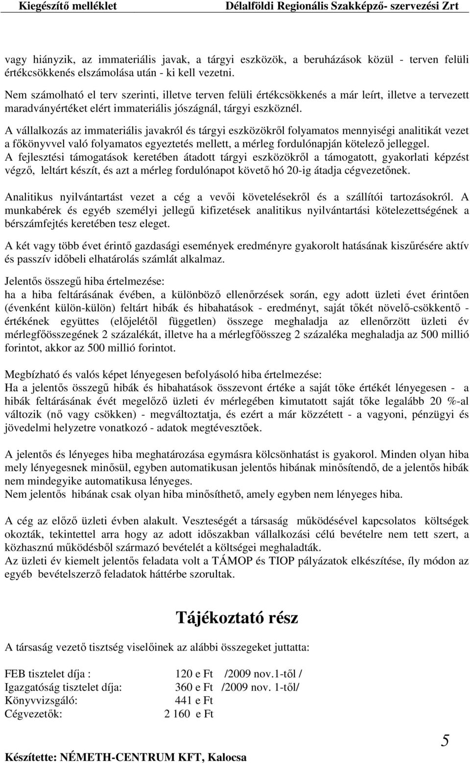 A vállalkozás az immateriális javakról és tárgyi eszközökről folyamatos mennyiségi analitikát vezet a főkönyvvel való folyamatos egyeztetés mellett, a mérleg fordulónapján kötelező jelleggel.