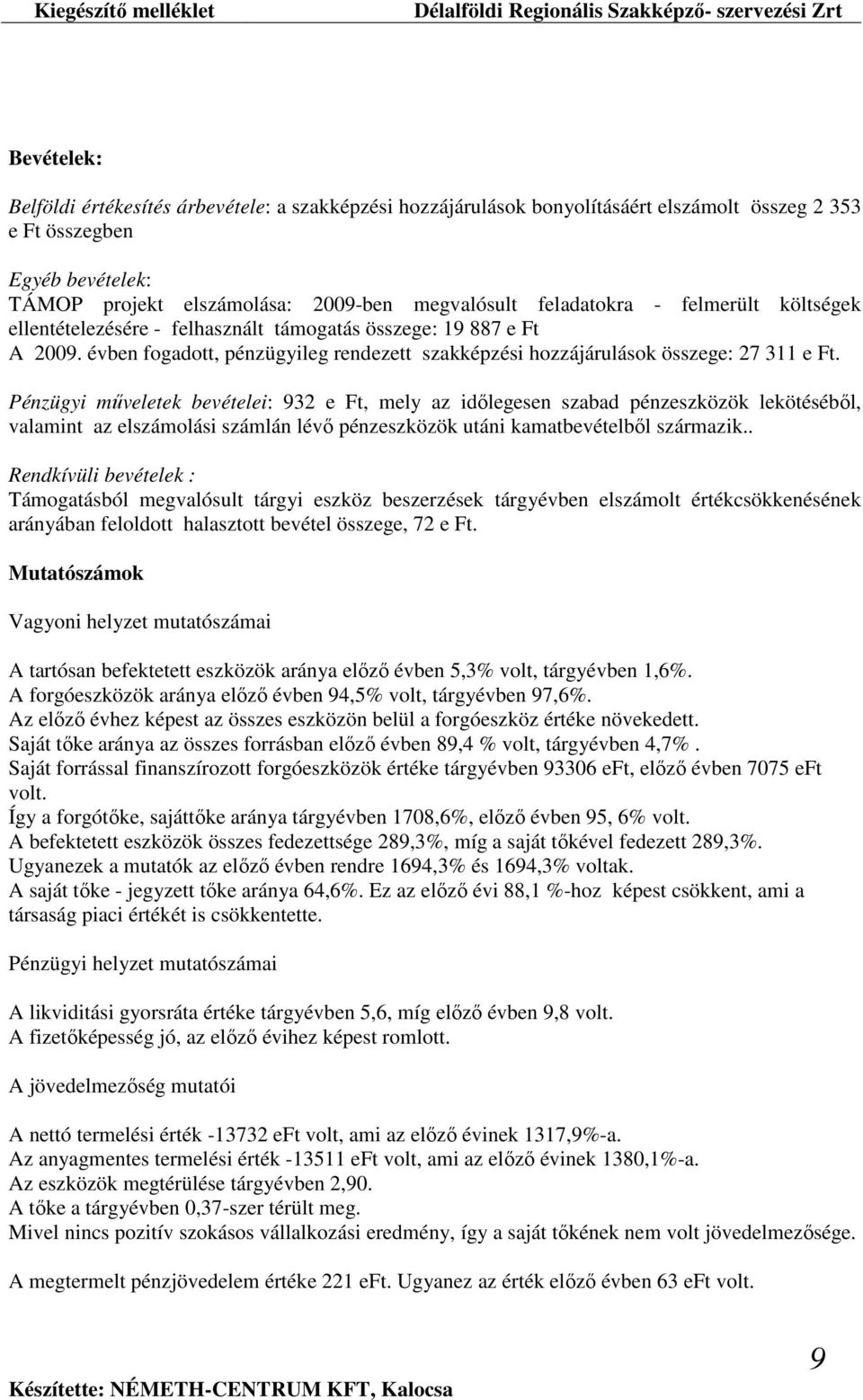 Pénzügyi műveletek bevételei: 932 e Ft, mely az időlegesen szabad pénzeszközök lekötéséből, valamint az elszámolási számlán lévő pénzeszközök utáni kamatbevételből származik.