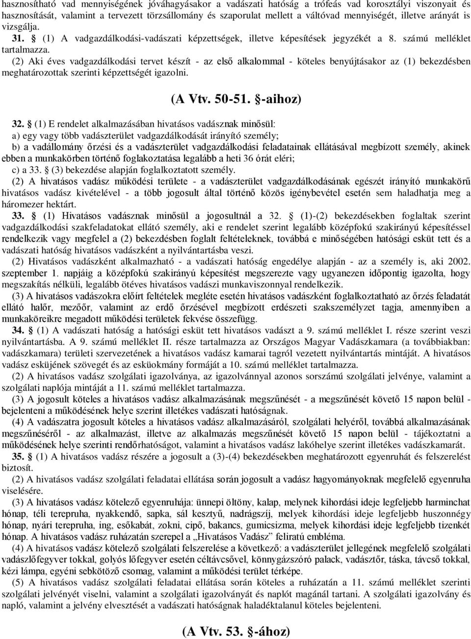 (2) Aki éves vadgazdálkodási tervet készít - az első alkalommal - köteles benyújtásakor az (1) bekezdésben meghatározottak szerinti képzettségét igazolni. (A Vtv. 50-51. -aihoz) 32.