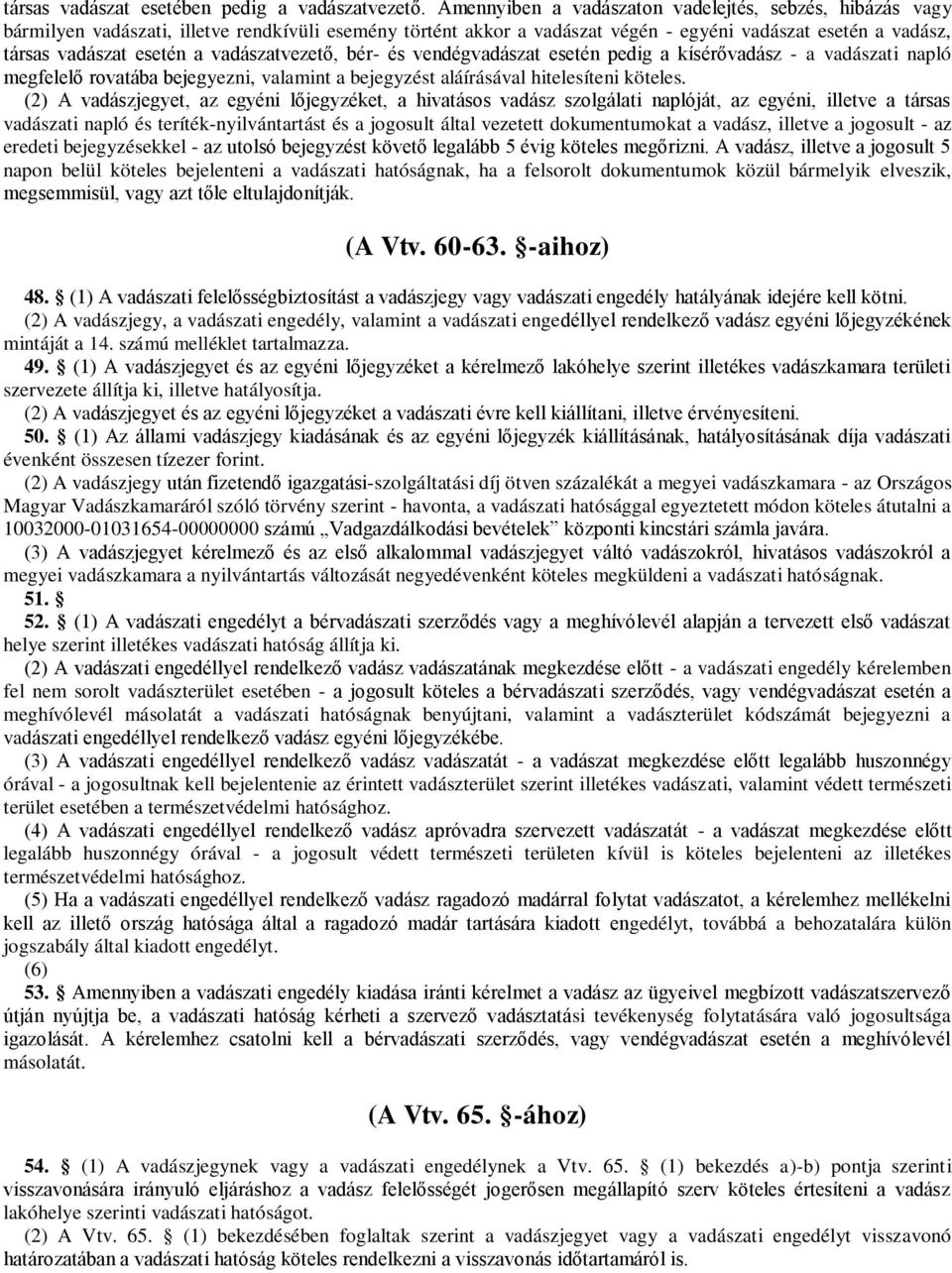 vadászatvezető, bér- és vendégvadászat esetén pedig a kísérővadász - a vadászati napló megfelelő rovatába bejegyezni, valamint a bejegyzést aláírásával hitelesíteni köteles.