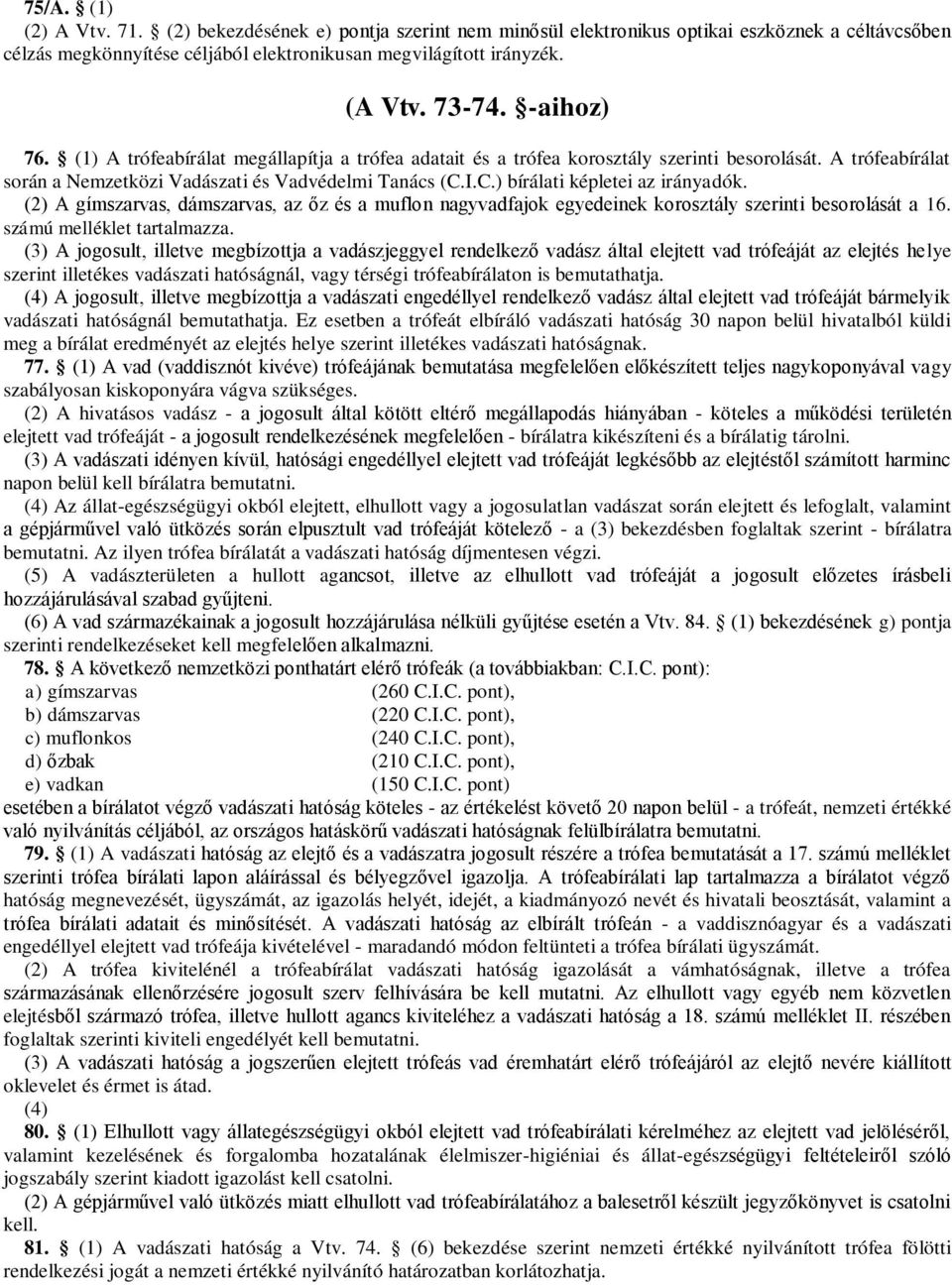 I.C.) bírálati képletei az irányadók. (2) A gímszarvas, dámszarvas, az őz és a muflon nagyvadfajok egyedeinek korosztály szerinti besorolását a 16. számú melléklet tartalmazza.