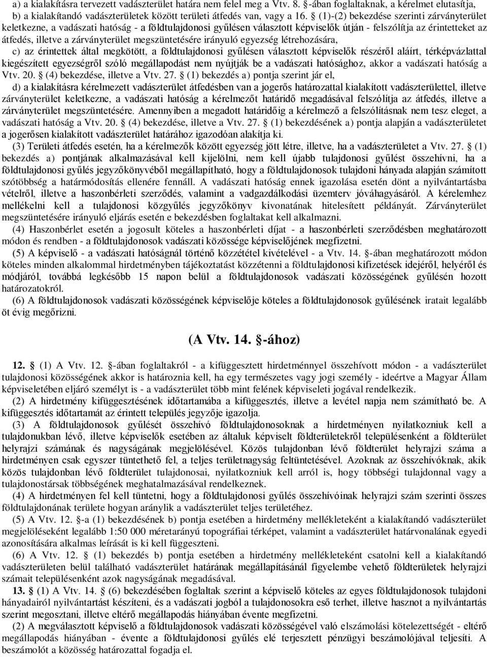 megszüntetésére irányuló egyezség létrehozására, c) az érintettek által megkötött, a földtulajdonosi gyűlésen választott képviselők részéről aláírt, térképvázlattal kiegészített egyezségről szóló