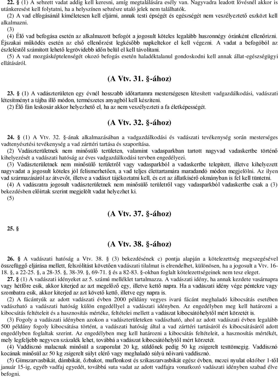 (3) (4) Élő vad befogása esetén az alkalmazott befogót a jogosult köteles legalább huszonnégy óránként ellenőrizni. Éjszakai működés esetén az első ellenőrzést legkésőbb napkeltekor el kell végezni.