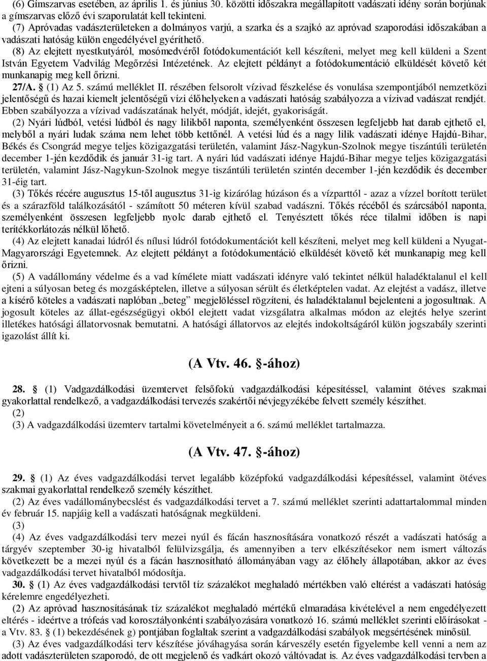 (8) Az elejtett nyestkutyáról, mosómedvéről fotódokumentációt kell készíteni, melyet meg kell küldeni a Szent István Egyetem Vadvilág Megőrzési Intézetének.