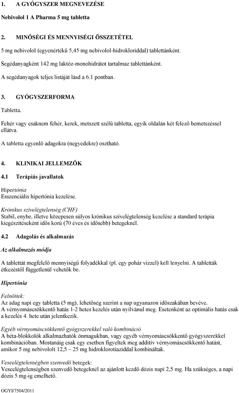 Fehér vagy csaknem fehér, kerek, metszett szélű tabletta, egyik oldalán két felező bemetszéssel ellátva. A tabletta egyenlő adagokra (negyedekre) osztható. 4. KLINIKAI JELLEMZŐK 4.