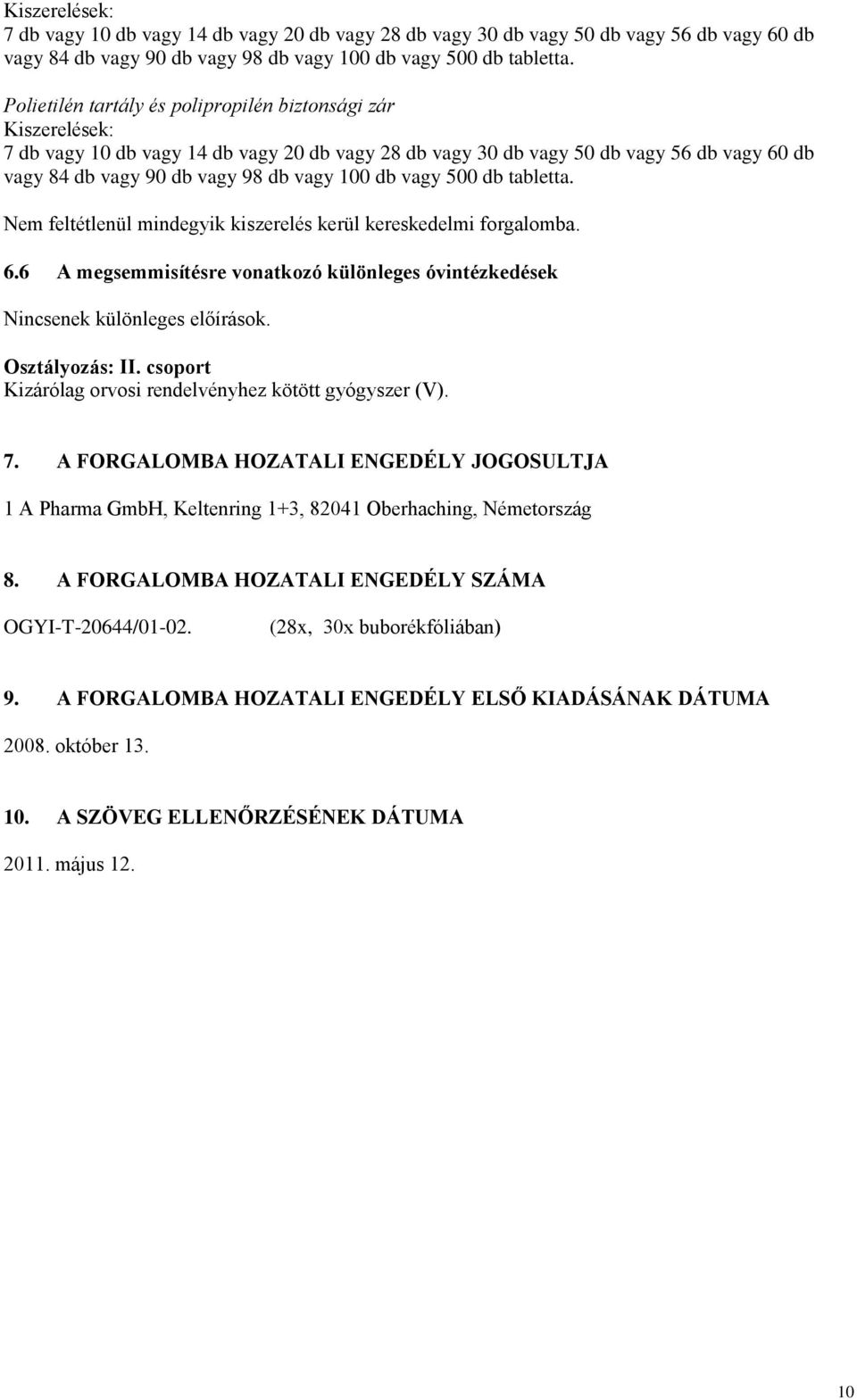 6 A megsemmisítésre vonatkozó különleges óvintézkedések Nincsenek különleges előírások. Osztályozás: II. csoport Kizárólag orvosi rendelvényhez kötött gyógyszer (V). 7.