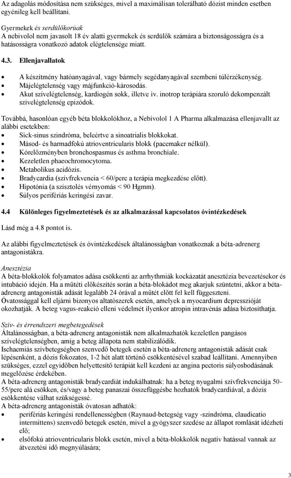 Ellenjavallatok A készítmény hatóanyagával, vagy bármely segédanyagával szembeni túlérzékenység. Májelégtelenség vagy májfunkció-károsodás. Akut szívelégtelenség, kardiogén sokk, illetve iv.