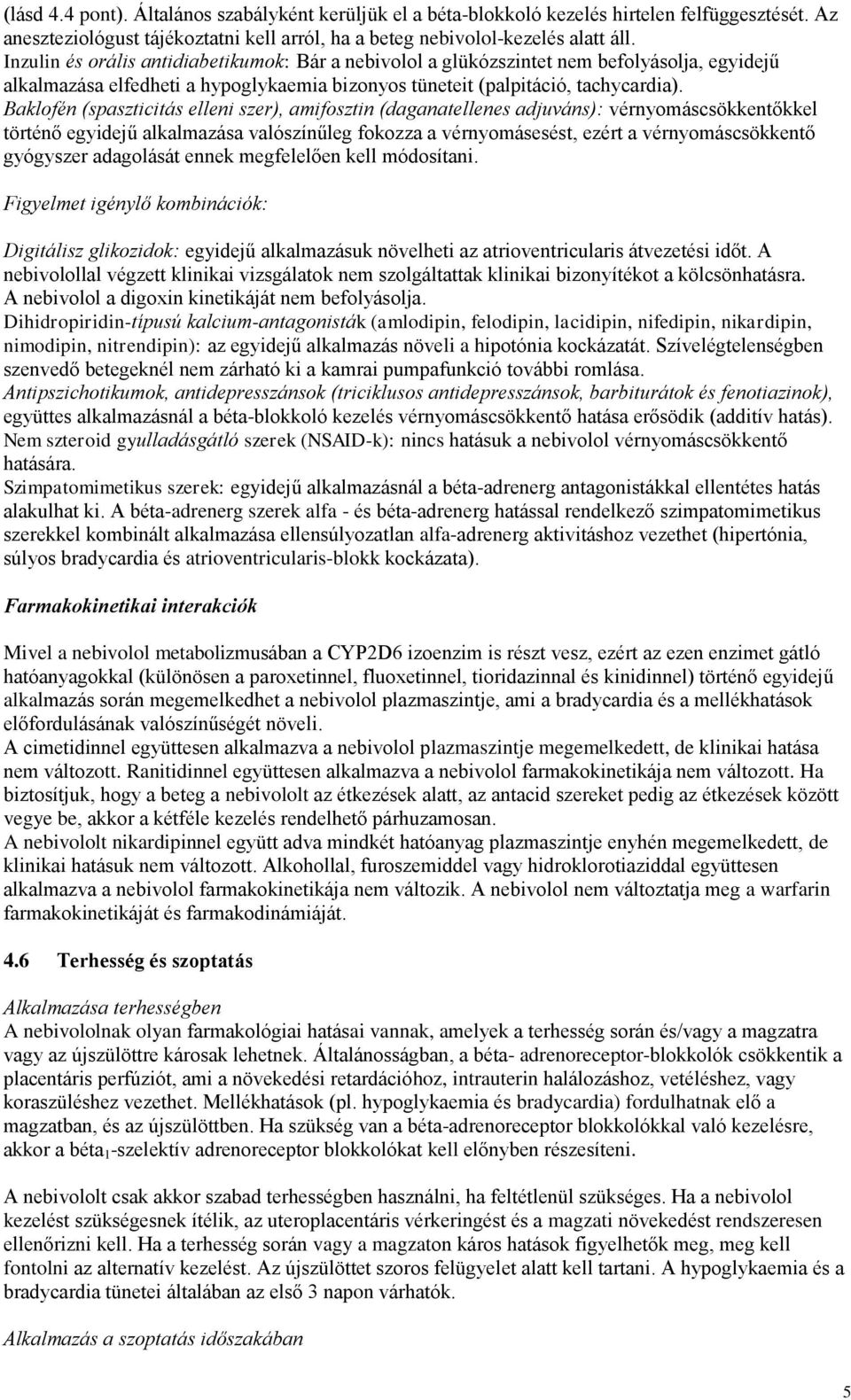 Baklofén (spaszticitás elleni szer), amifosztin (daganatellenes adjuváns): vérnyomáscsökkentőkkel történő egyidejű alkalmazása valószínűleg fokozza a vérnyomásesést, ezért a vérnyomáscsökkentő