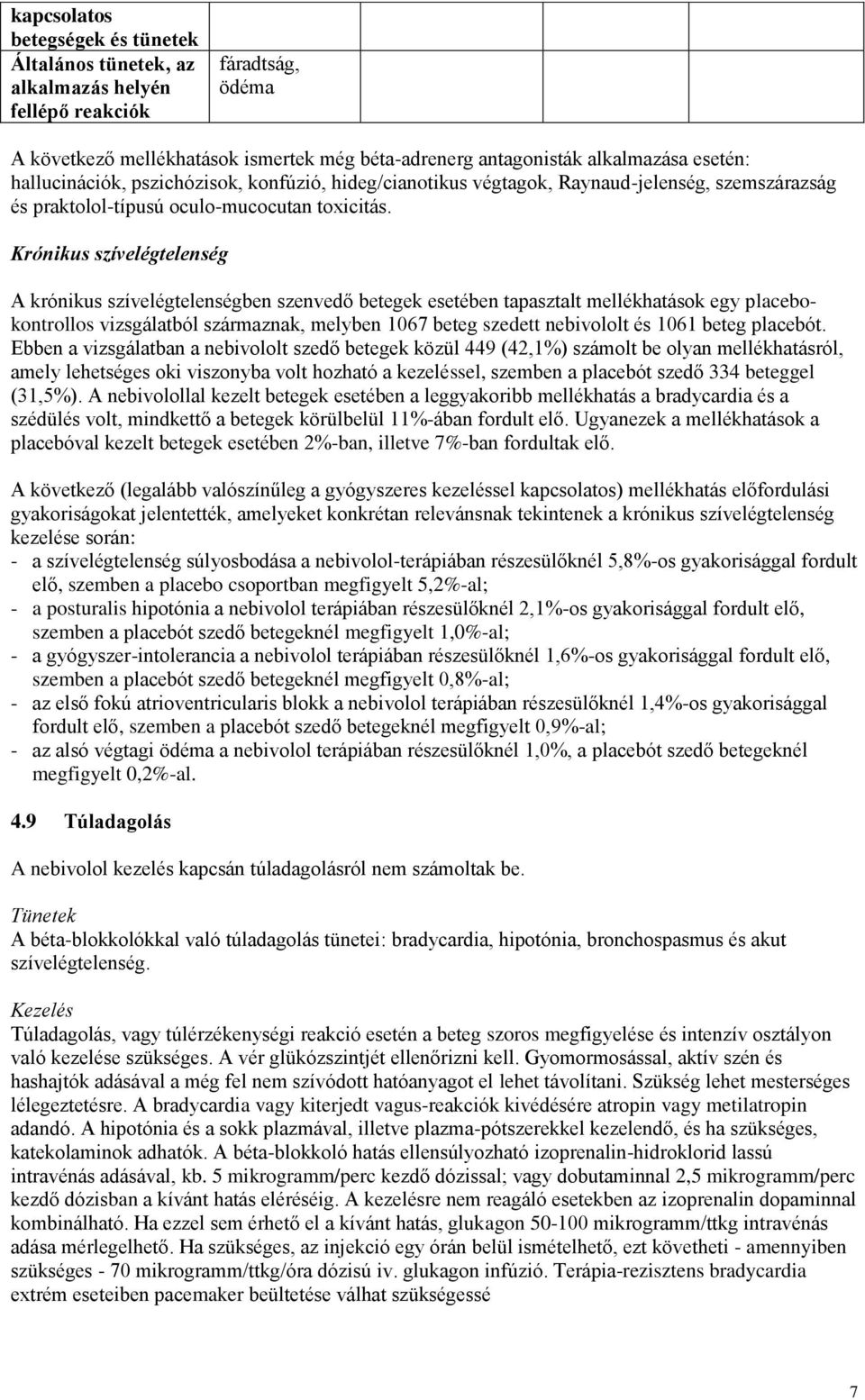 Krónikus szívelégtelenség A krónikus szívelégtelenségben szenvedő betegek esetében tapasztalt mellékhatások egy placebokontrollos vizsgálatból származnak, melyben 1067 beteg szedett nebivololt és