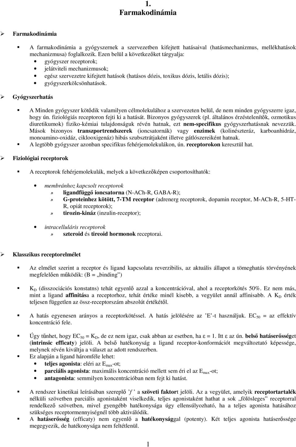 Gyógyszerhatás A Minden gyógyszer kötıdik valamilyen célmolekulához a szervezeten belül, de nem minden gyógyszerre igaz, hogy ún. fiziológiás receptoron fejti ki a hatását. Bizonyos gyógyszerek (pl.