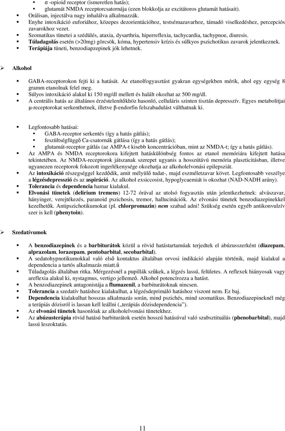 Szomatikus tünetei a szédülés, ataxia, dysarthria, hiperreflexia, tachycardia, tachypnoe, diuresis.