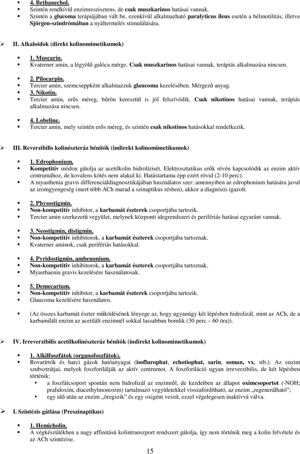 Alkaloidok (direkt kolinomimetikumok) 1. Muscarin. Kvaterner amin, a légyölı galóca mérge. Csak muszkarinos hatásai vannak, terápiás alkalmazása nincsen. 2. Pilocarpin.