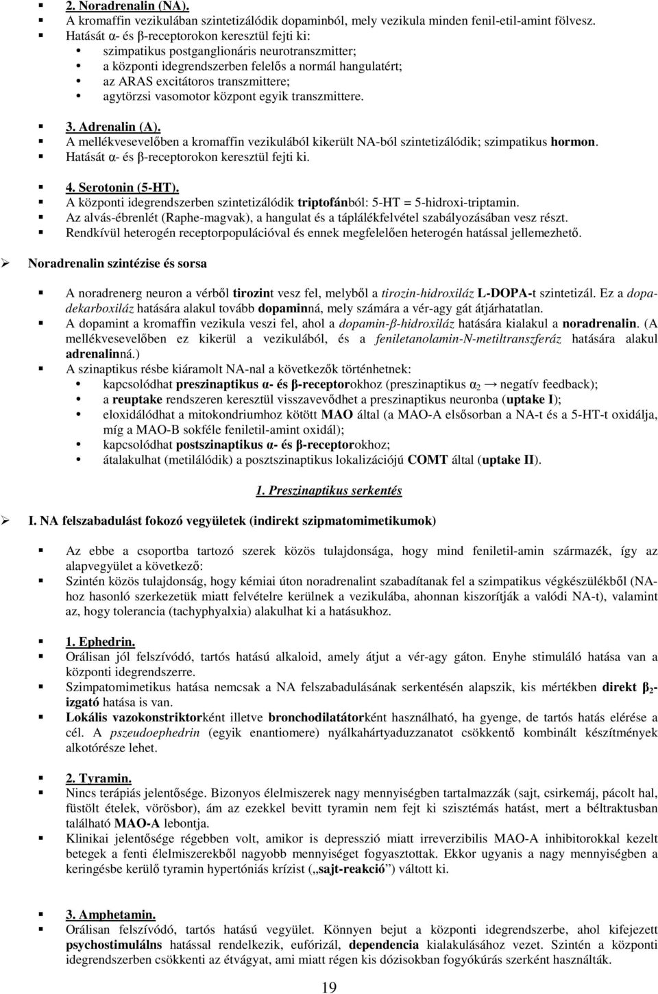 vasomotor központ egyik transzmittere. 3. Adrenalin (A). A mellékvesevelıben a kromaffin vezikulából kikerült NA-ból szintetizálódik; szimpatikus hormon.