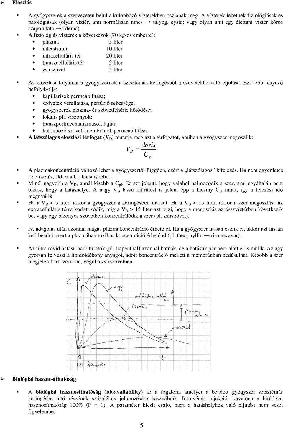 A fiziológiás vízterek a következık (70 kg-os emberre): plazma 5 liter interstitium 10 liter intracelluláris tér 20 liter transzcelluláris tér 2 liter zsírszövet 5 liter Az eloszlási folyamat a