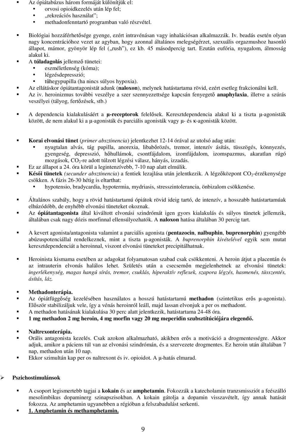 beadás esetén olyan nagy koncentrációhoz vezet az agyban, hogy azonnal általános melegségérzet, szexuális orgazmushoz hasonló állapot, mámor, gyönyör lép fel ( rush ), ez kb. 45 másodpercig tart.