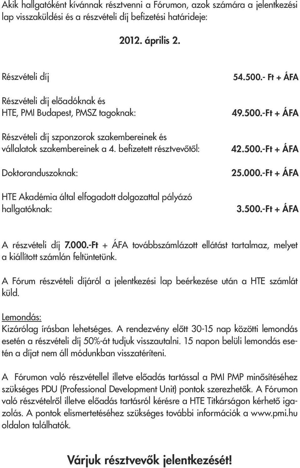 befizetett résztvevôtôl: Doktoranduszoknak: HTE Akadémia által elfogadott dolgozattal pályázó hallgatóknak: 54.500.- Ft + ÁFA 49.500.-Ft + ÁFA 42.500.-Ft + ÁFA 25.000.-Ft + ÁFA 3.500.-Ft + ÁFA A részvételi díj 7.