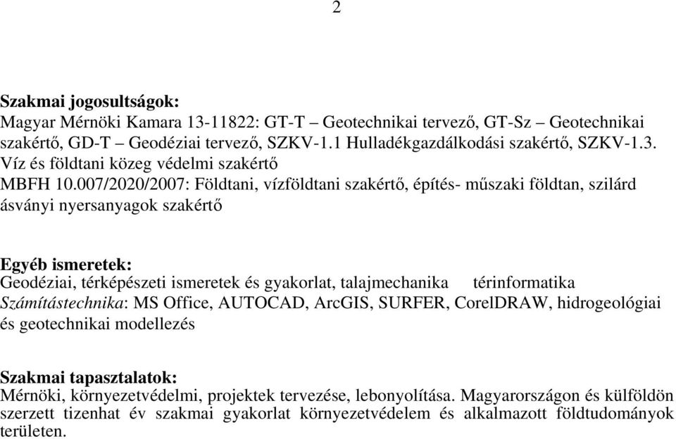 talajmechanika térinformatika Számítástechnika: MS Office, AUTOCAD, ArcGIS, SURFER, CorelDRAW, hidrogeológiai és geotechnikai modellezés Szakmai tapasztalatok: Mérnöki, környezetvédelmi,