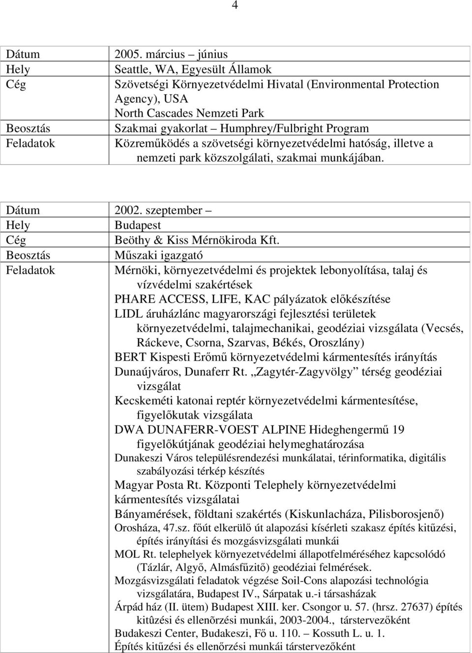 Közreműködés a szövetségi környezetvédelmi hatóság, illetve a nemzeti park közszolgálati, szakmai munkájában. 2002. szeptember Beöthy & Kiss Mérnökiroda Kft.