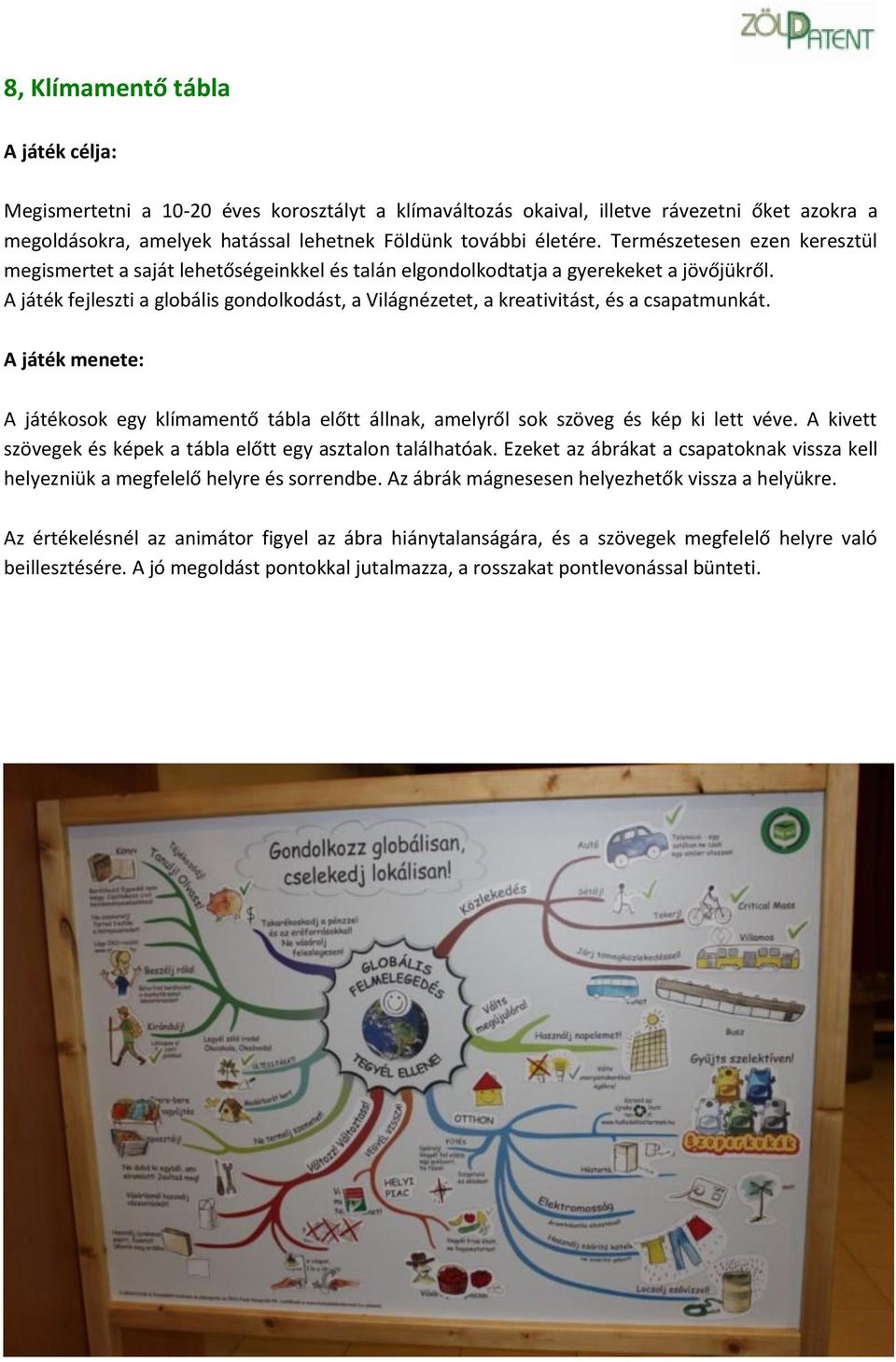 A játék fejleszti a globális gondolkodást, a Világnézetet, a kreativitást, és a csapatmunkát. A játékosok egy klímamentő tábla előtt állnak, amelyről sok szöveg és kép ki lett véve.