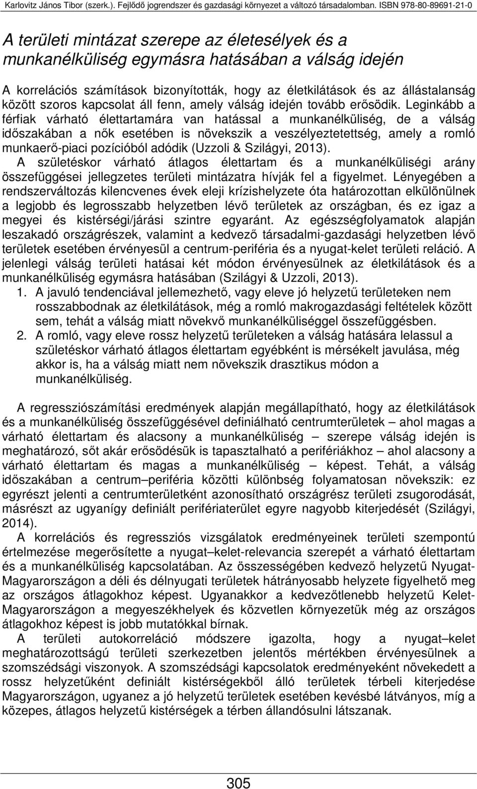 Leginkább a férfiak várható élettartamára van hatással a munkanélküliség, de a válság időszakában a nők esetében is növekszik a veszélyeztetettség, amely a romló munkaerő-piaci pozícióból adódik