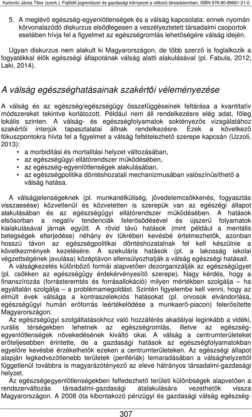 Fabula, 2012; Laki, 2014). A válság egészséghatásainak szakértői véleményezése A válság és az egészség/egészségügy összefüggéseinek feltárása a kvantitatív módszereket tekintve korlátozott.